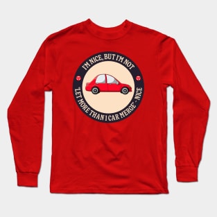 I'm Nice But I'm Not "Let More Than 1 Car Merge" - Nice Long Sleeve T-Shirt